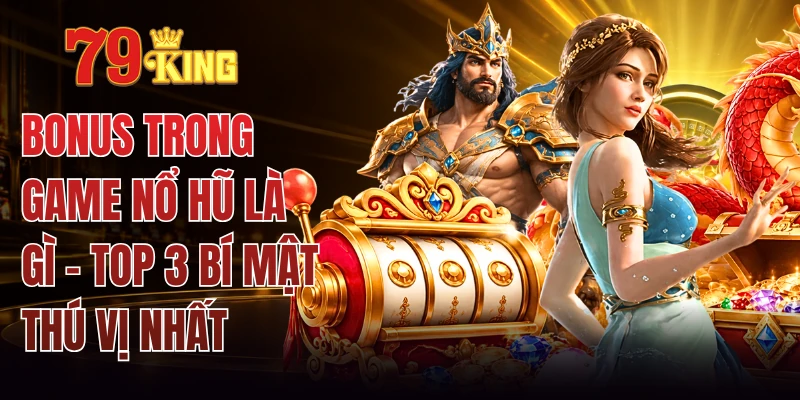 Bonus Trong Game Nổ Hũ Là Gì - Top 3 Bí Mật Thú Vị Nhất 