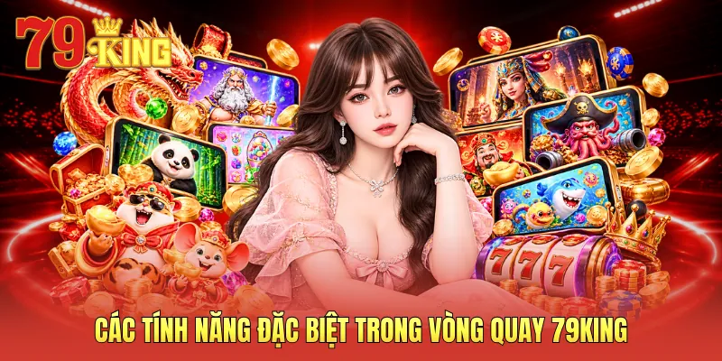 Các tính năng đặc biệt trong vòng quay 79KING