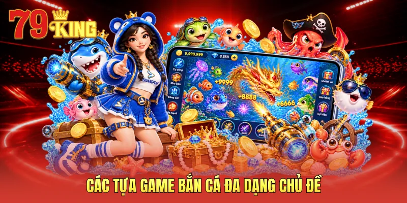 Các tựa game bắn cá đa dạng chủ đề