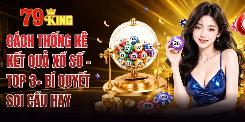 Cách Thống Kê Kết Quả Xổ Số - Top 3+ Bí Quyết Soi Cầu Hay 