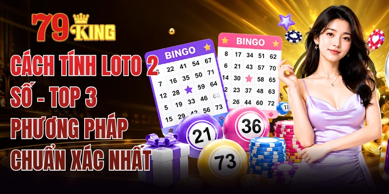 Cách Tính Loto 2 Số - Top 3 Phương Pháp Chuẩn Xác Nhất 