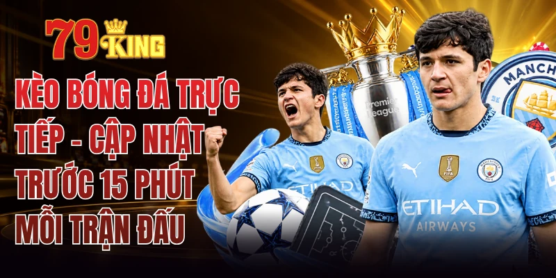 Kèo Bóng Đá Trực Tiếp - Cập Nhật Trước 15 Phút Mỗi Trận Đấu