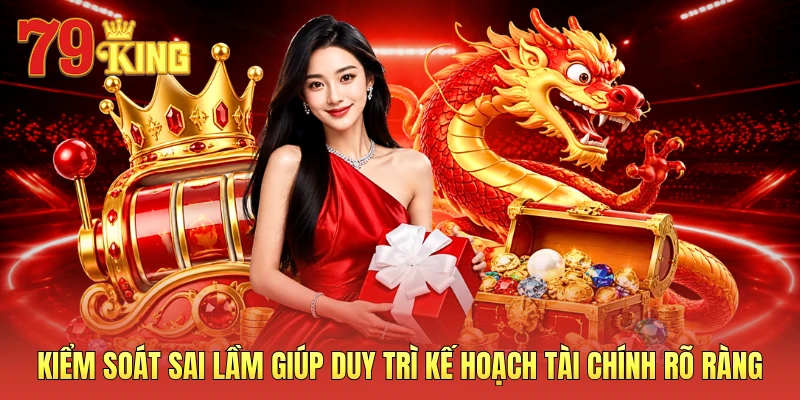 Kiểm soát sai lầm giúp duy trì kế hoạch tài chính rõ ràng 