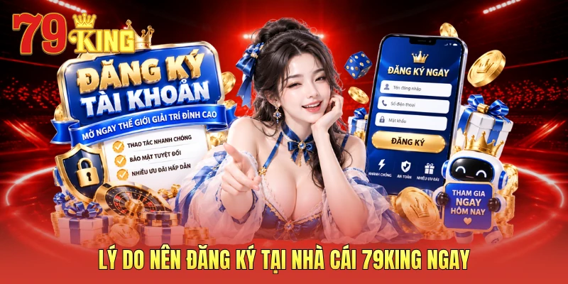 Lý do nên đăng ký tại nhà cái 79KING ngay