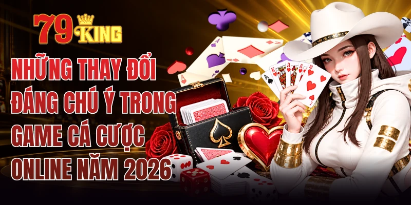 Những Thay Đổi Đáng Chú Ý Trong Game Cá Cược Online Năm 2026